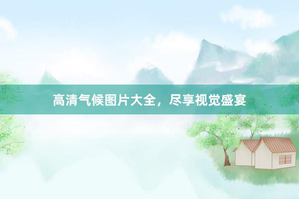 高清气候图片大全，尽享视觉盛宴