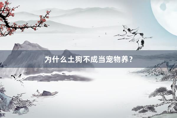为什么土狗不成当宠物养？